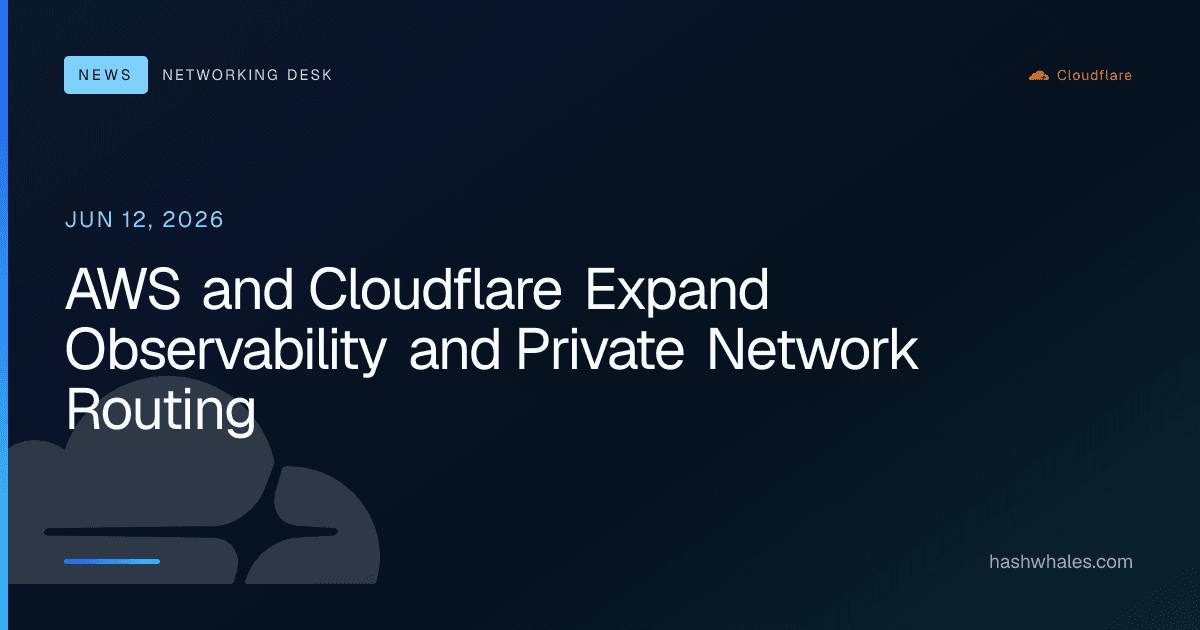 AWS and Cloudflare Expand Observability and Private Network Routing