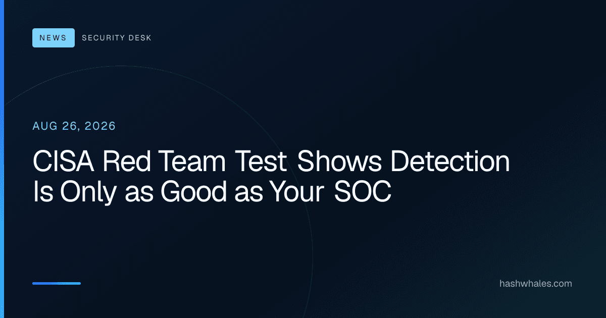 CISA Red Team Test Shows Detection Is Only as Good as Your SOC