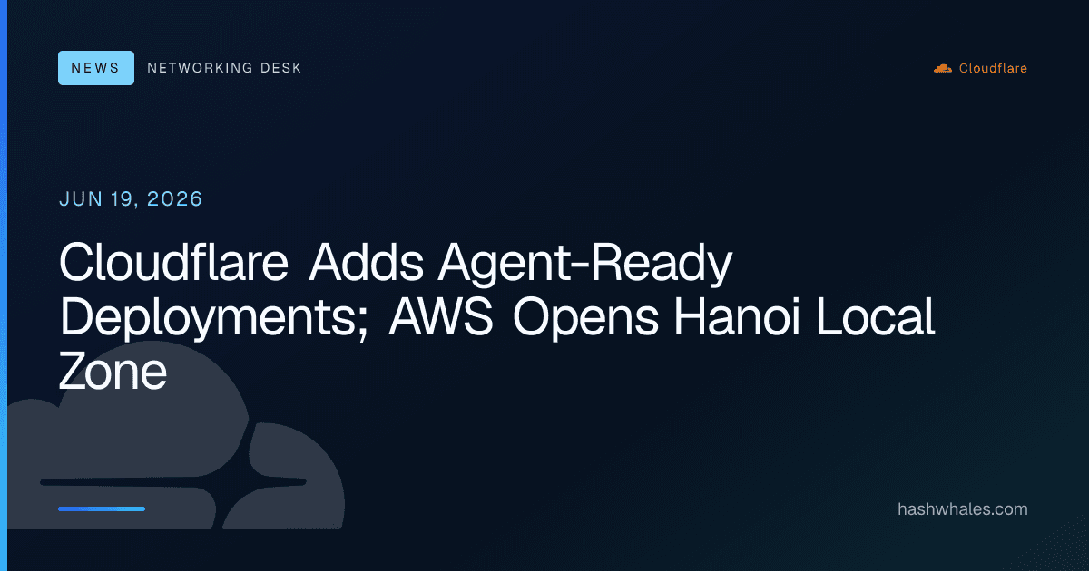 Cloudflare Adds Agent-Ready Deployments; AWS Opens Hanoi Local Zone