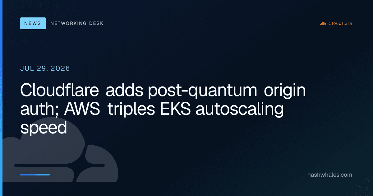 Cloudflare adds post-quantum origin auth; AWS triples EKS autoscaling speed