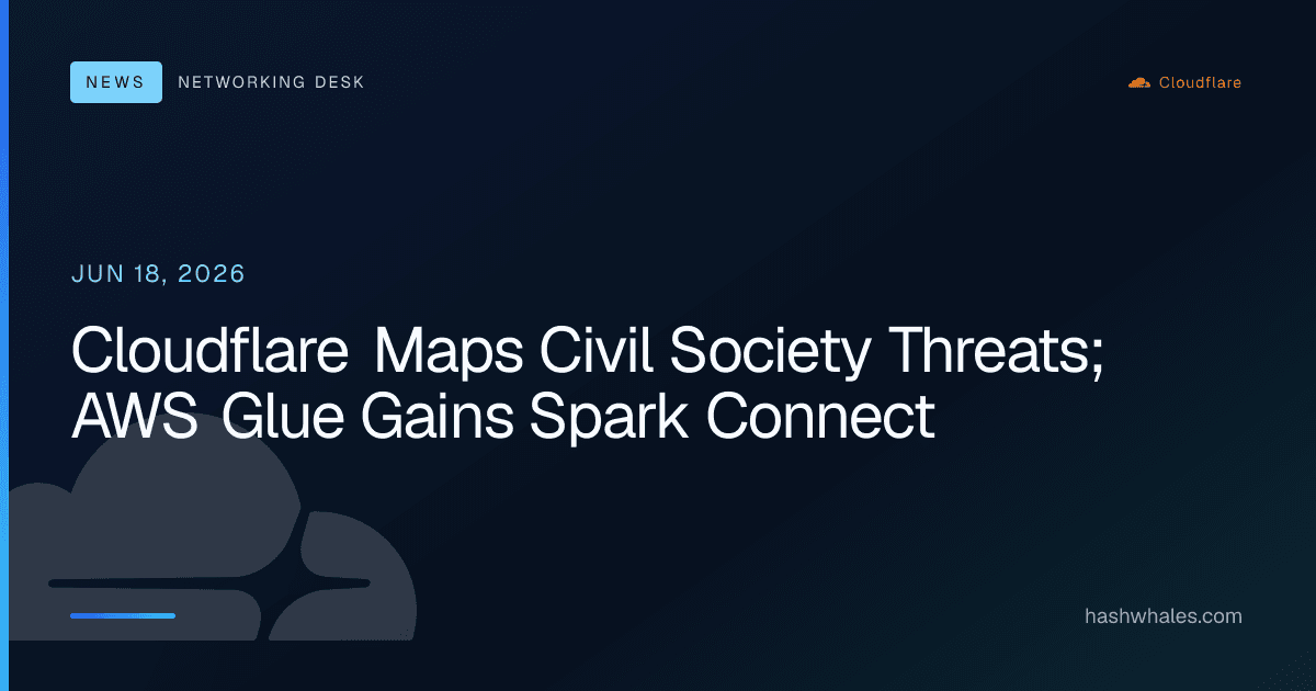 Cloudflare Maps Civil Society Threats; AWS Glue Gains Spark Connect