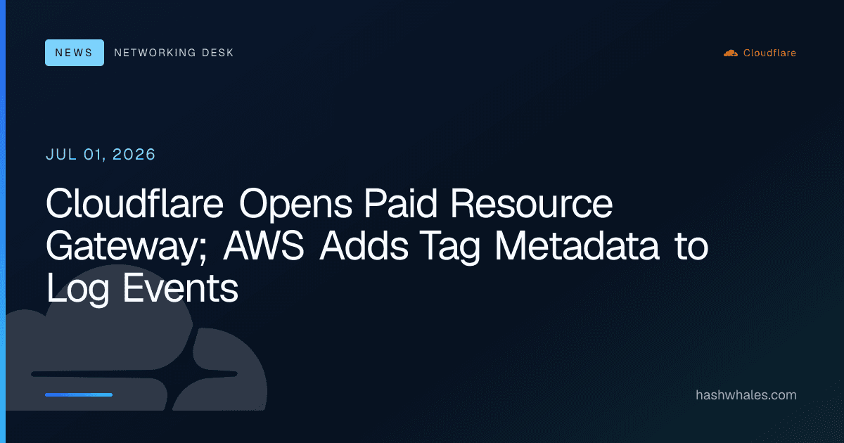 Cloudflare Opens Paid Resource Gateway; AWS Adds Tag Metadata to Log Events