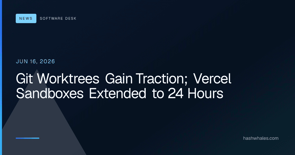 Git Worktrees Gain Traction; Vercel Sandboxes Extended to 24 Hours