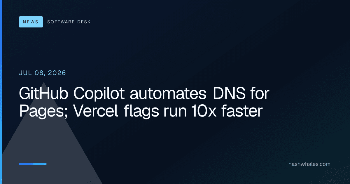 GitHub Copilot automates DNS for Pages; Vercel flags run 10x faster