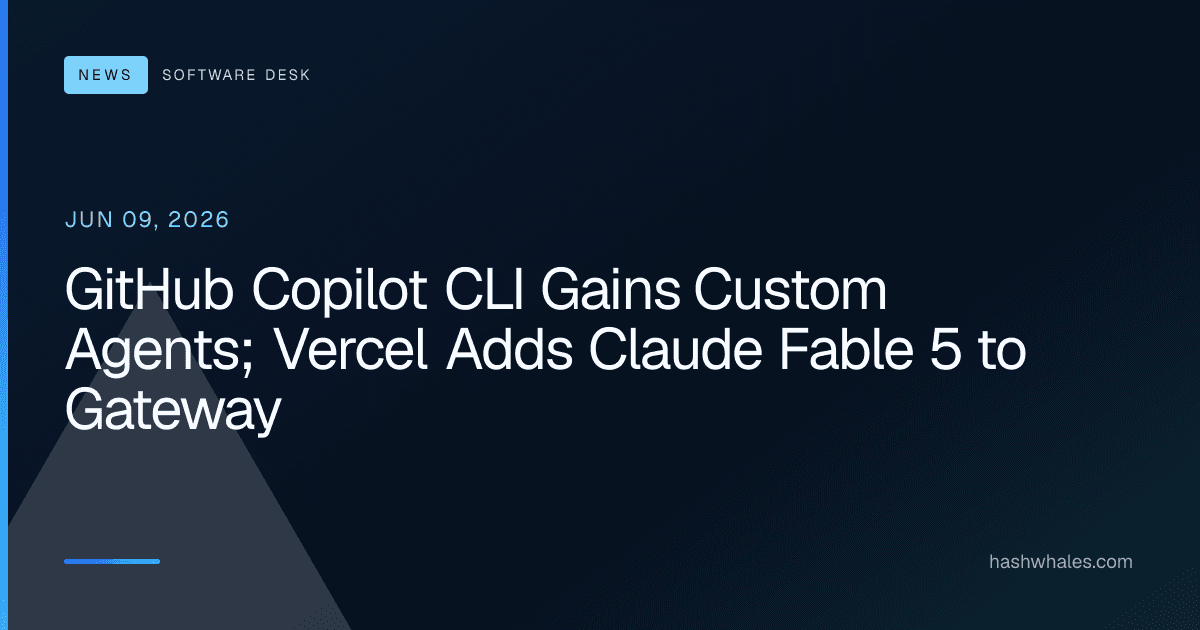 GitHub Copilot CLI Gains Custom Agents; Vercel Adds Claude Fable 5 to Gateway