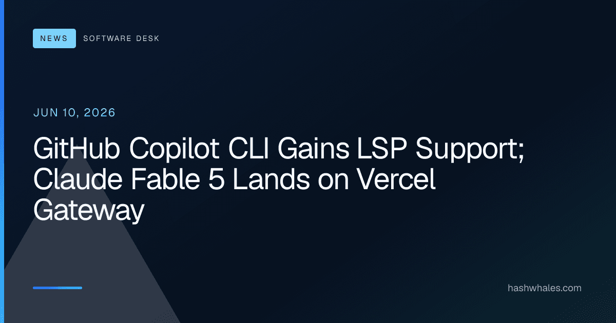 GitHub Copilot CLI Gains LSP Support; Claude Fable 5 Lands on Vercel Gateway