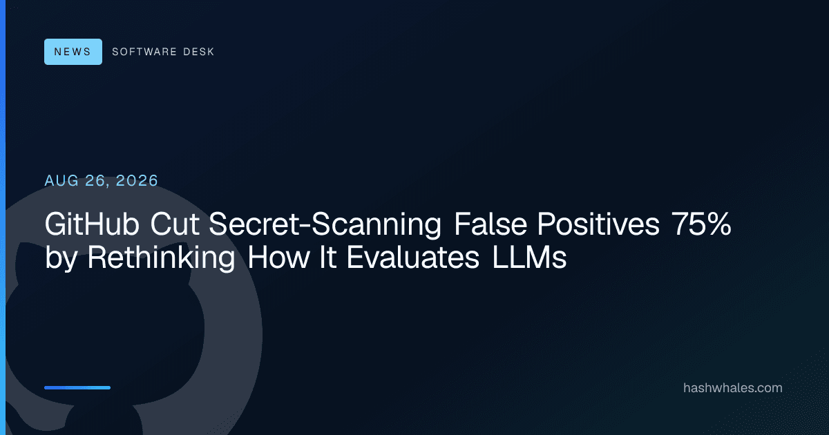 GitHub Cut Secret-Scanning False Positives 75% by Rethinking How It Evaluates LLMs