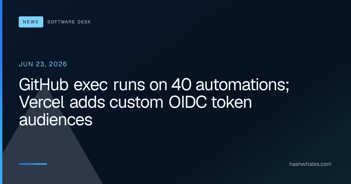 GitHub exec runs on 40 automations; Vercel adds custom OIDC token audiences