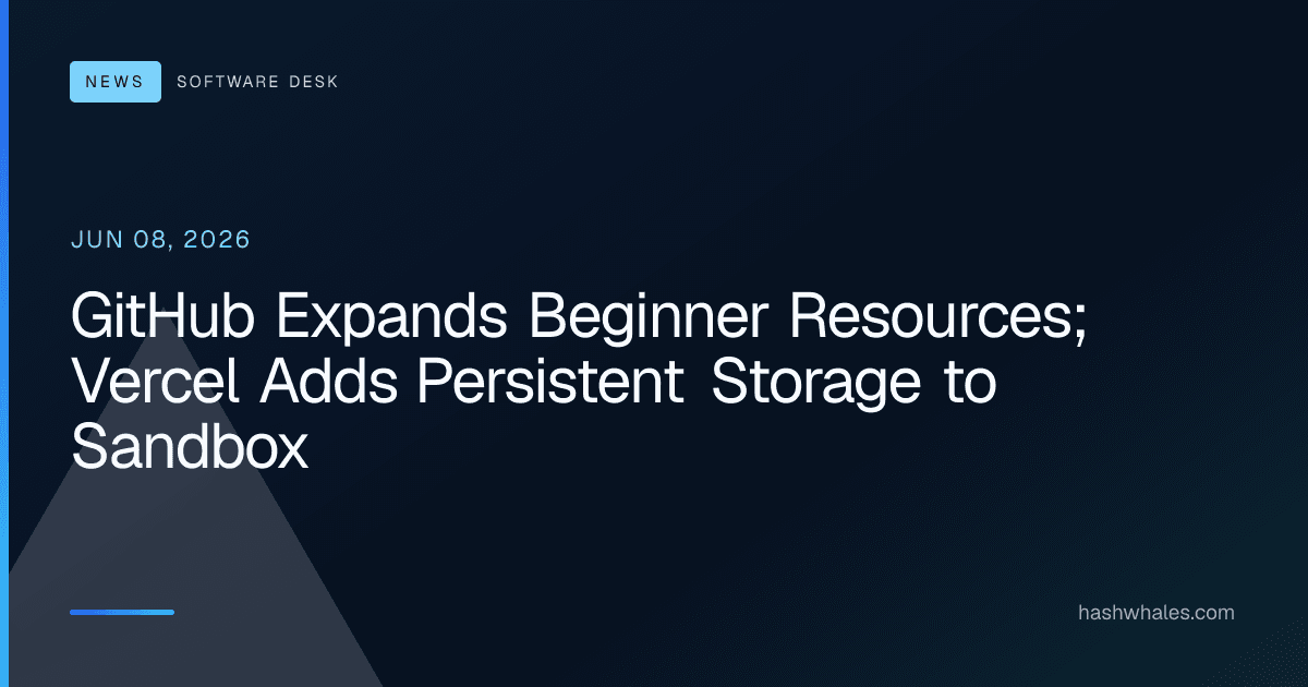 GitHub Expands Beginner Resources; Vercel Adds Persistent Storage to Sandbox