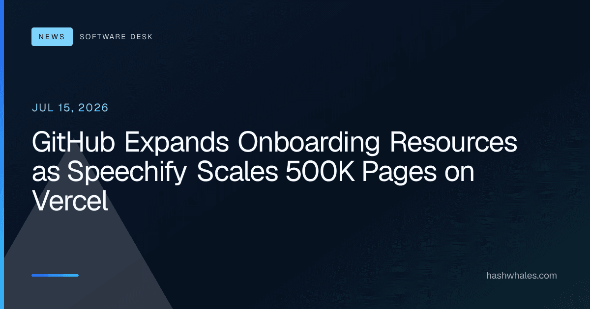 GitHub Expands Onboarding Resources as Speechify Scales 500K Pages on Vercel