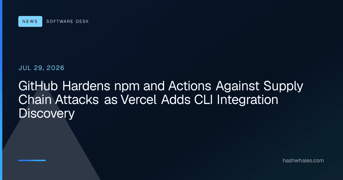 GitHub Hardens npm and Actions Against Supply Chain Attacks as Vercel Adds CLI Integration Discovery