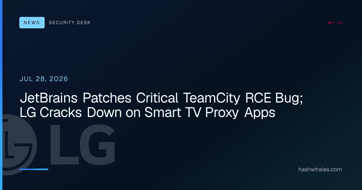JetBrains Patches Critical TeamCity RCE Bug; LG Cracks Down on Smart TV Proxy Apps