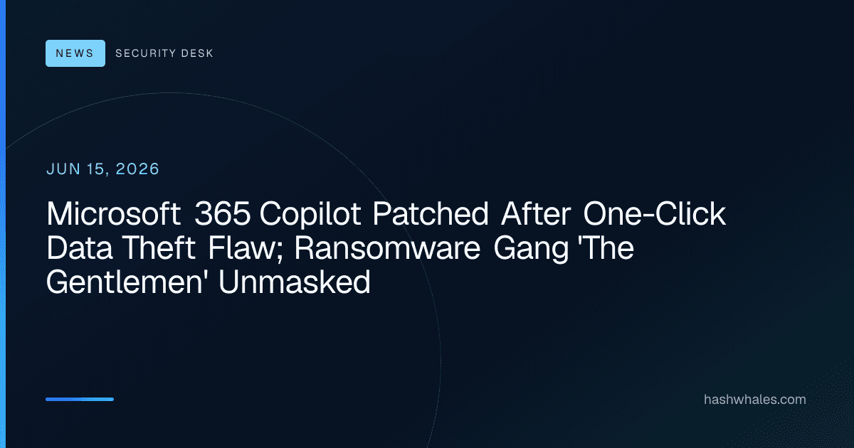 Microsoft 365 Copilot Patched After One-Click Data Theft Flaw; Ransomware Gang 'The Gentlemen' Unmasked