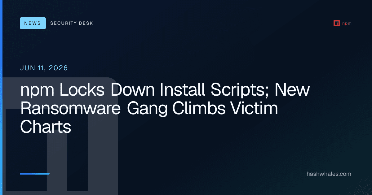 npm Locks Down Install Scripts; New Ransomware Gang Climbs Victim Charts