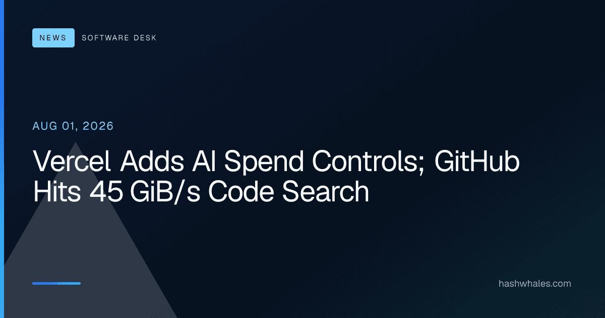 Vercel Adds AI Spend Controls; GitHub Hits 45 GiB/s Code Search
