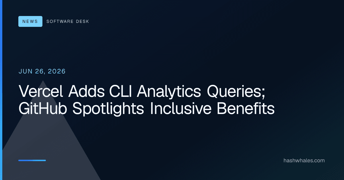Vercel Adds CLI Analytics Queries; GitHub Spotlights Inclusive Benefits