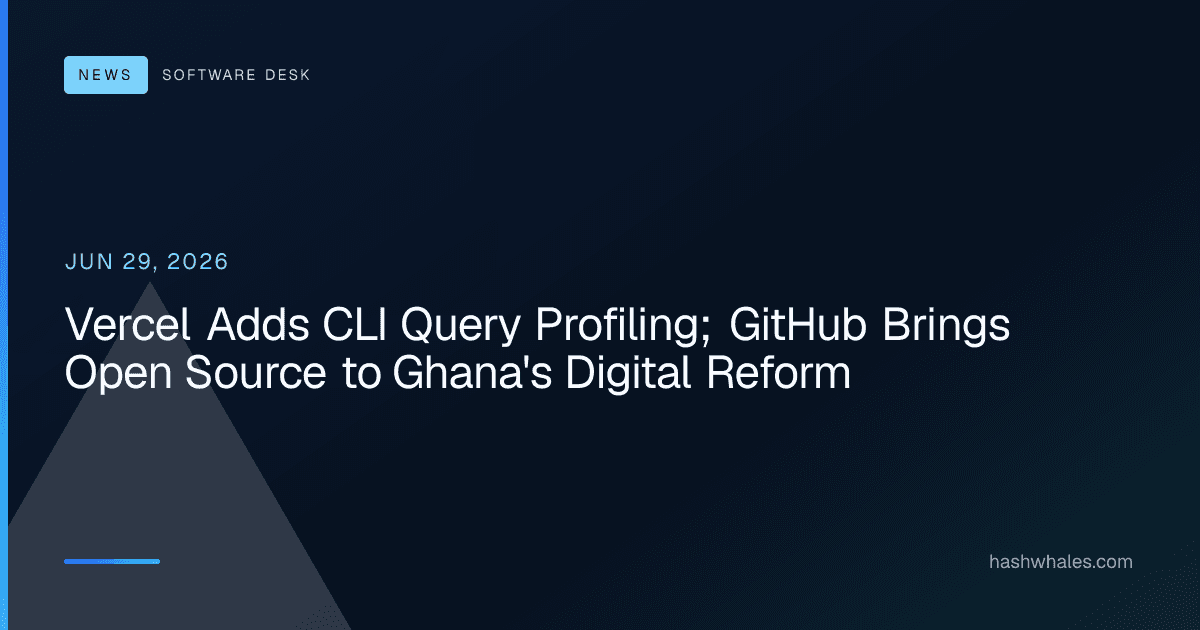 Vercel Adds CLI Query Profiling; GitHub Brings Open Source to Ghana's Digital Reform