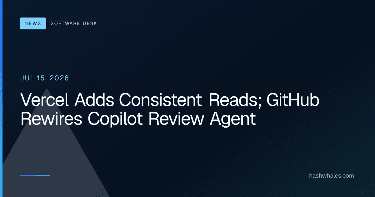 Vercel Adds Consistent Reads; GitHub Rewires Copilot Review Agent