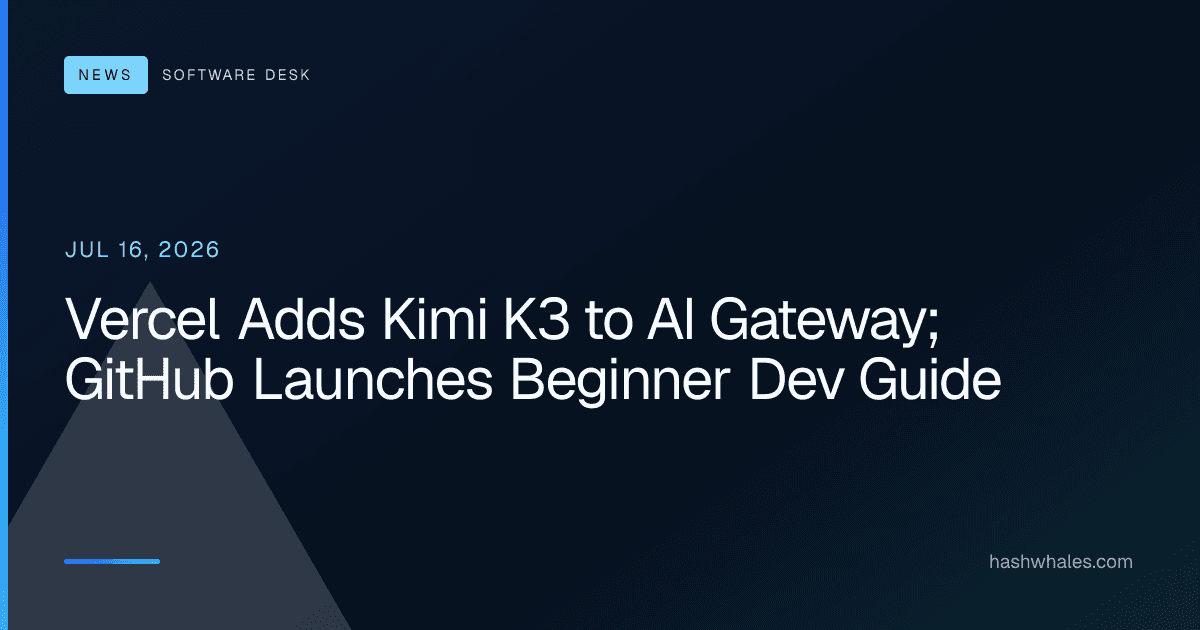 Vercel Adds Kimi K3 to AI Gateway; GitHub Launches Beginner Dev Guide