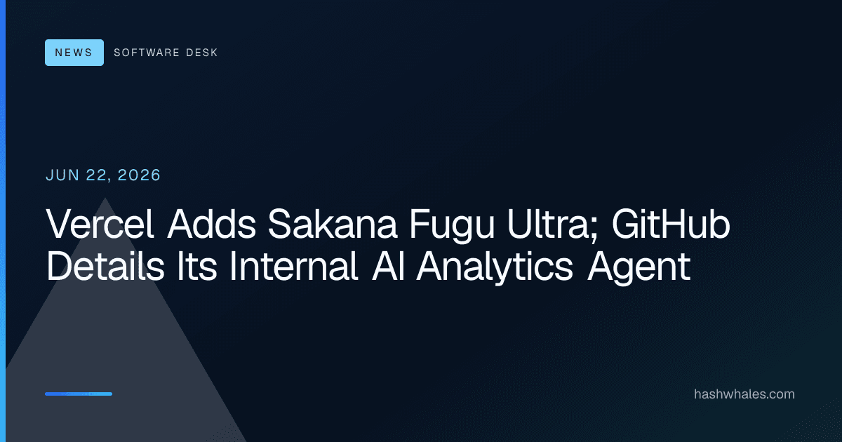 Vercel Adds Sakana Fugu Ultra; GitHub Details Its Internal AI Analytics Agent