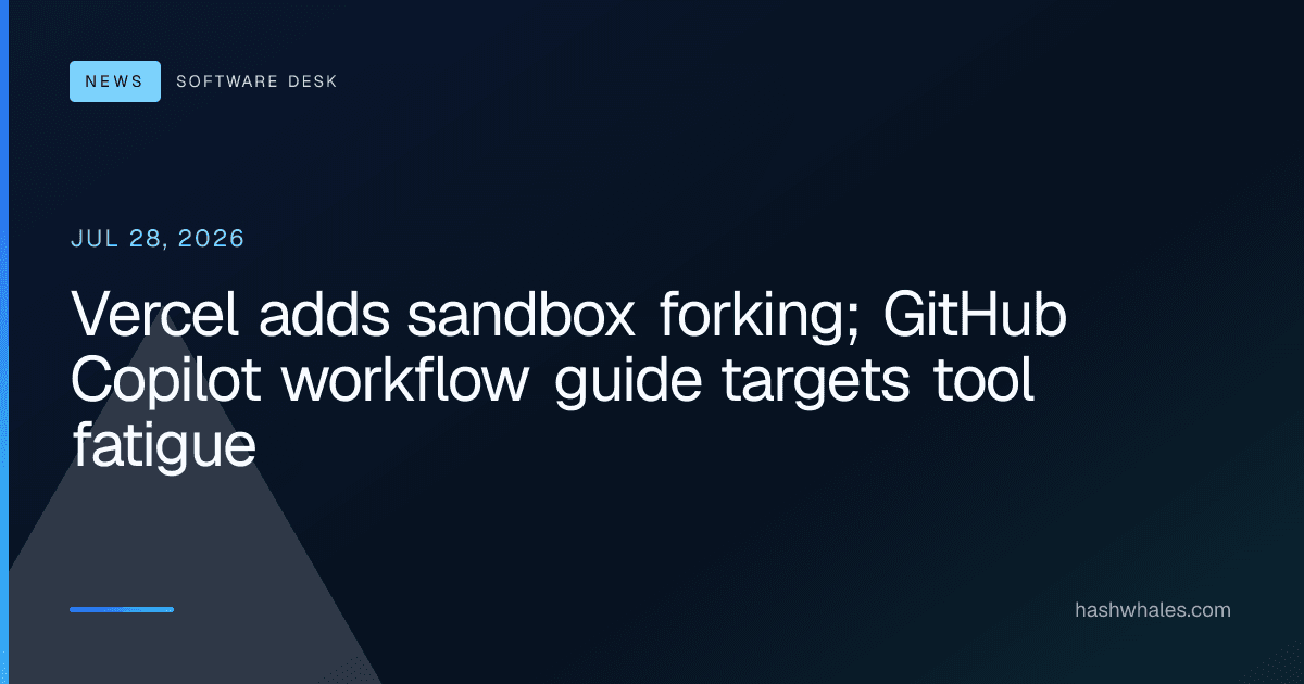 Vercel adds sandbox forking; GitHub Copilot workflow guide targets tool fatigue