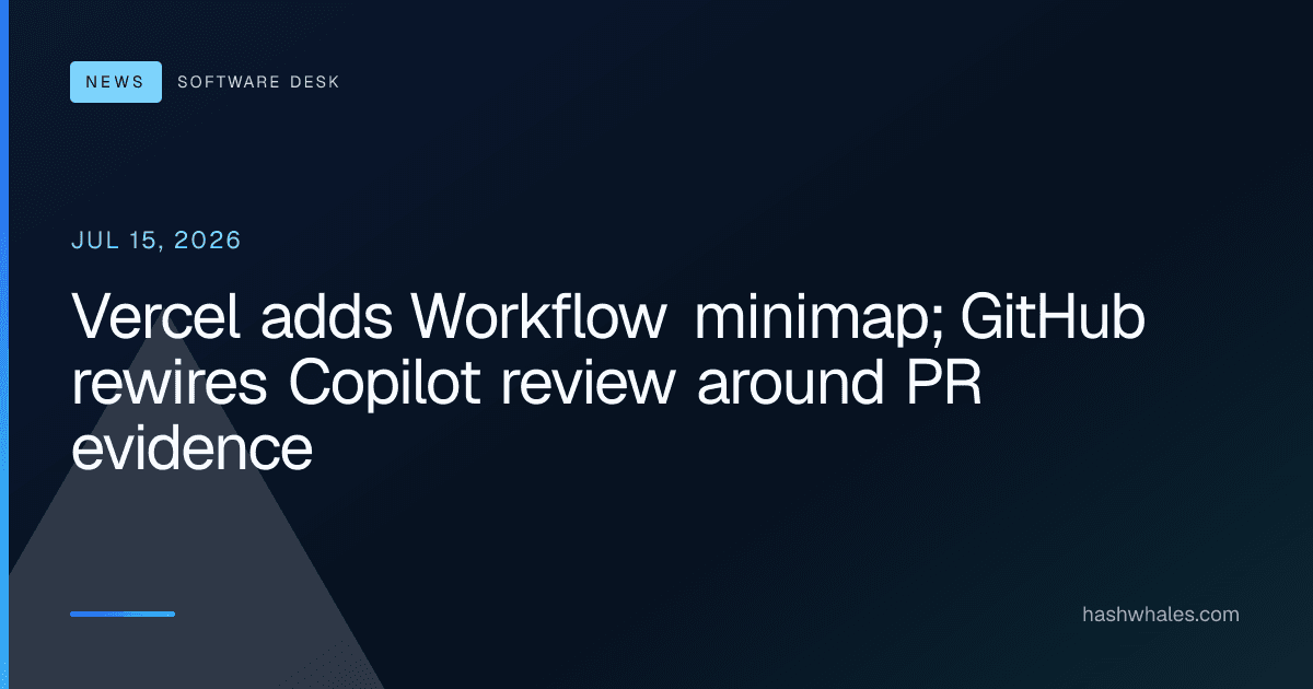 Vercel adds Workflow minimap; GitHub rewires Copilot review around PR evidence