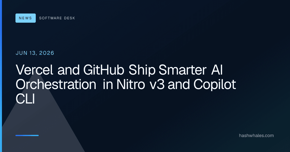 Vercel and GitHub Ship Smarter AI Orchestration in Nitro v3 and Copilot CLI
