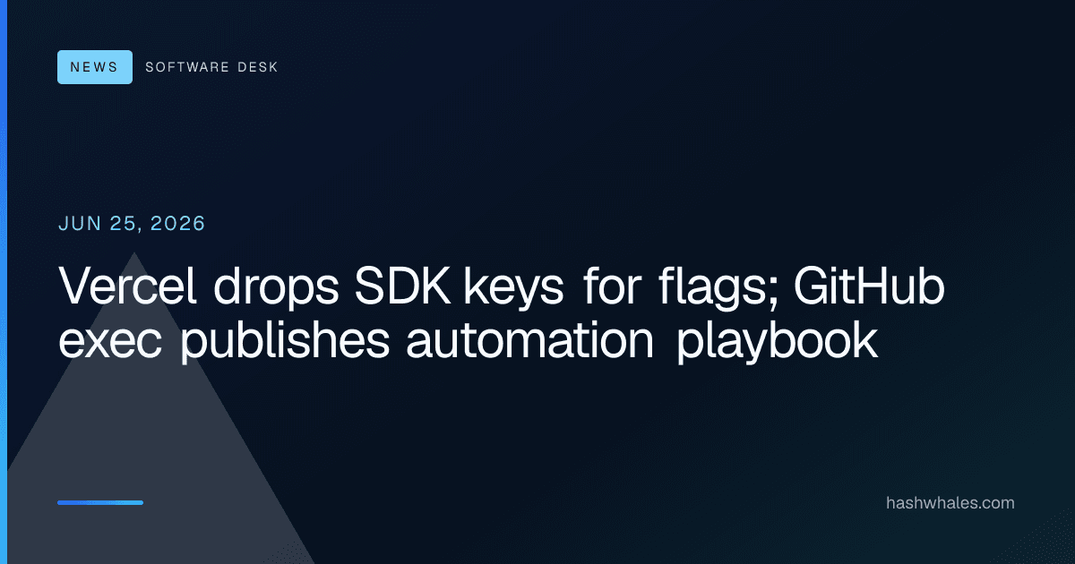 Vercel drops SDK keys for flags; GitHub exec publishes automation playbook