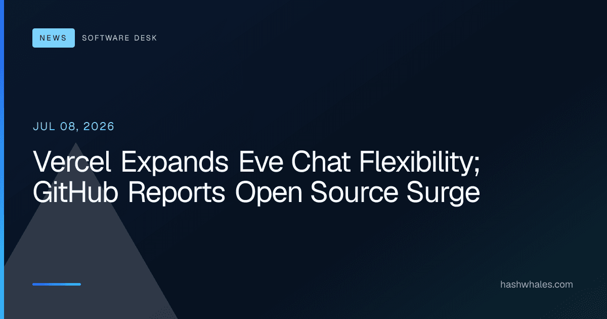 Vercel Expands Eve Chat Flexibility; GitHub Reports Open Source Surge