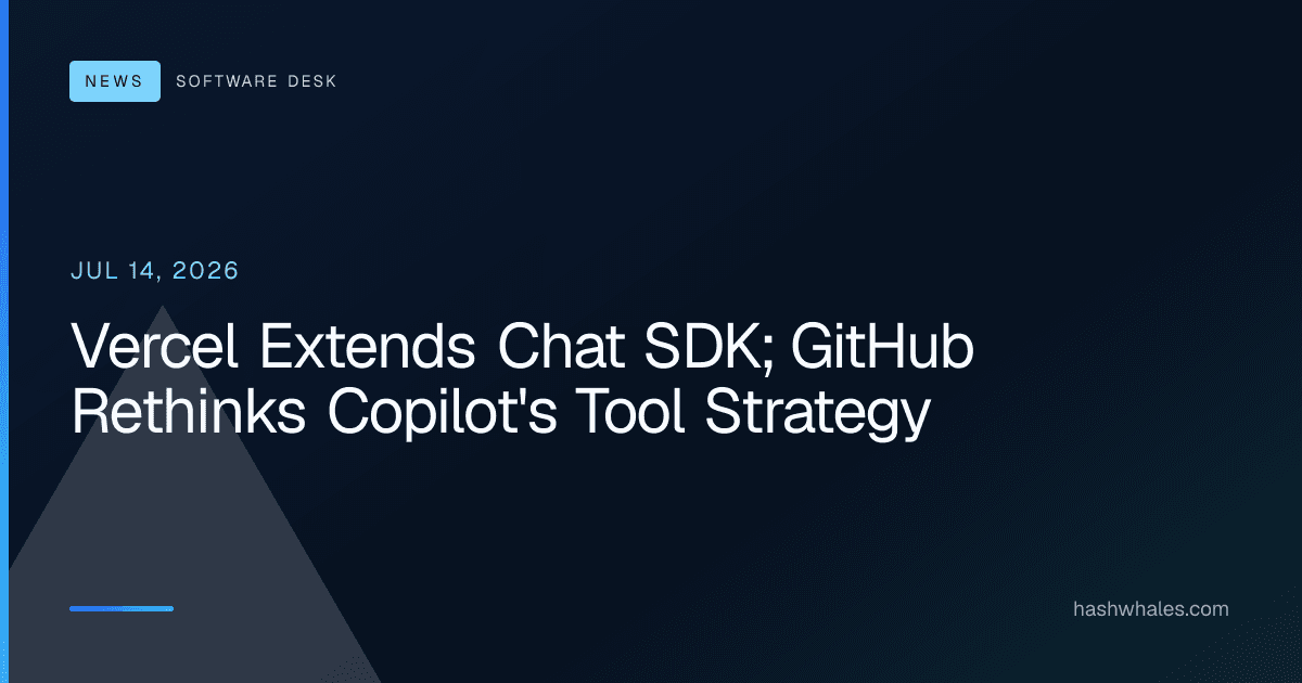 Vercel Extends Chat SDK; GitHub Rethinks Copilot's Tool Strategy