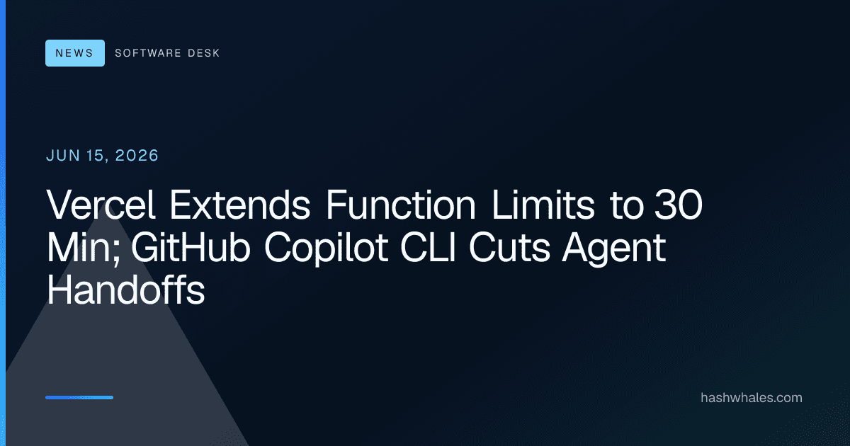 Vercel Extends Function Limits to 30 Min; GitHub Copilot CLI Cuts Agent Handoffs