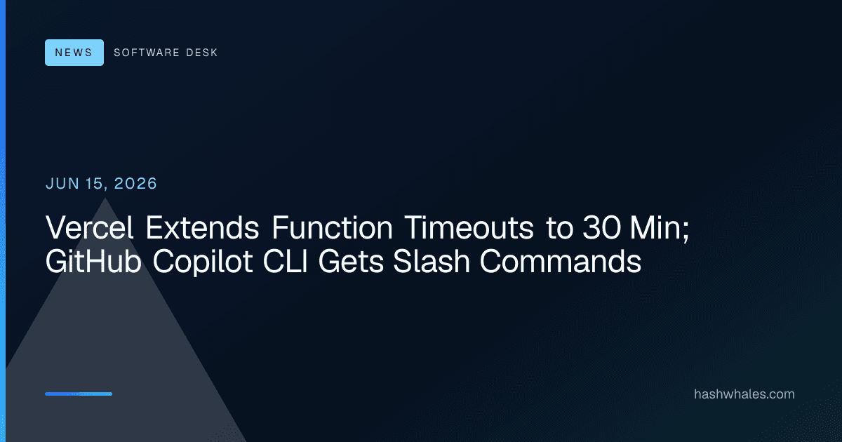 Vercel Extends Function Timeouts to 30 Min; GitHub Copilot CLI Gets Slash Commands