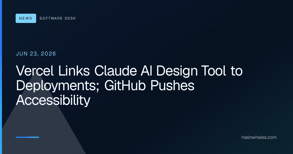 Vercel Links Claude AI Design Tool to Deployments; GitHub Pushes Accessibility