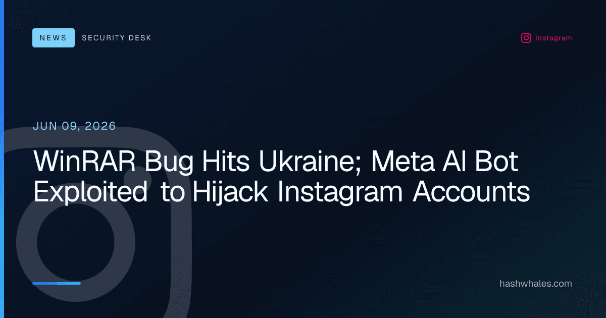 WinRAR Bug Hits Ukraine; Meta AI Bot Exploited to Hijack Instagram Accounts